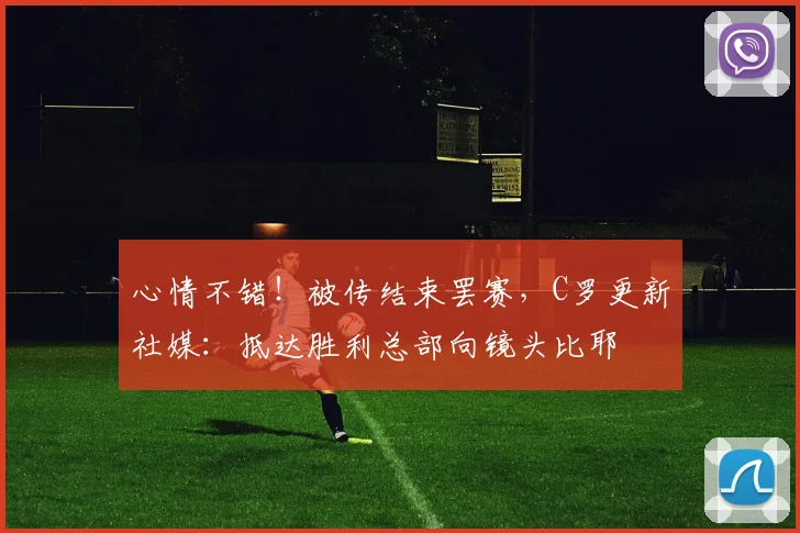 心情不错！被传结束罢赛，C罗更新社媒：抵达胜利总部向镜头比耶