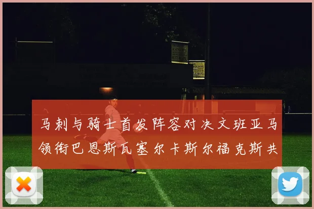 马刺与骑士首发阵容对决文班亚马领衔巴恩斯瓦塞尔卡斯尔福克斯共襄盛举