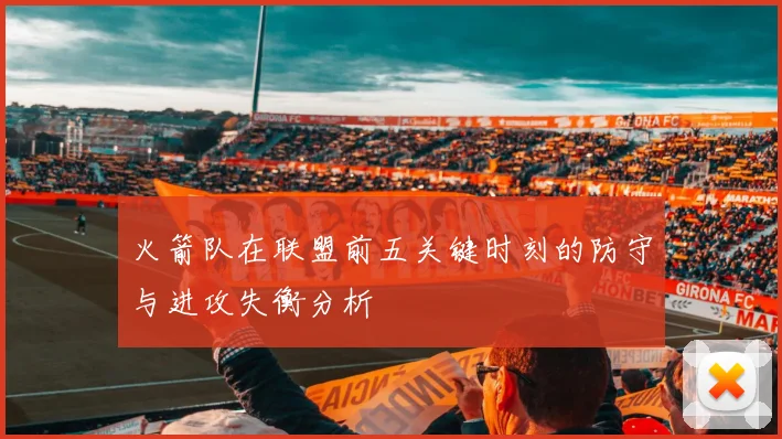 火箭队在联盟前五关键时刻的防守与进攻失衡分析