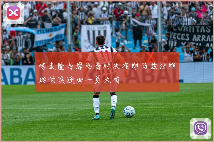 喀麦隆与摩洛哥对决在即马兹拉维姆伯莫迎回一员大将