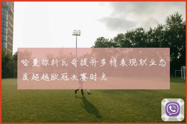 哈曼称科瓦奇提升多特表现职业态度超越欧冠决赛时光